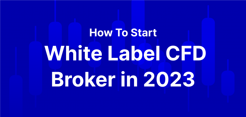 How To Start White Label CFD Broker in 2023?
