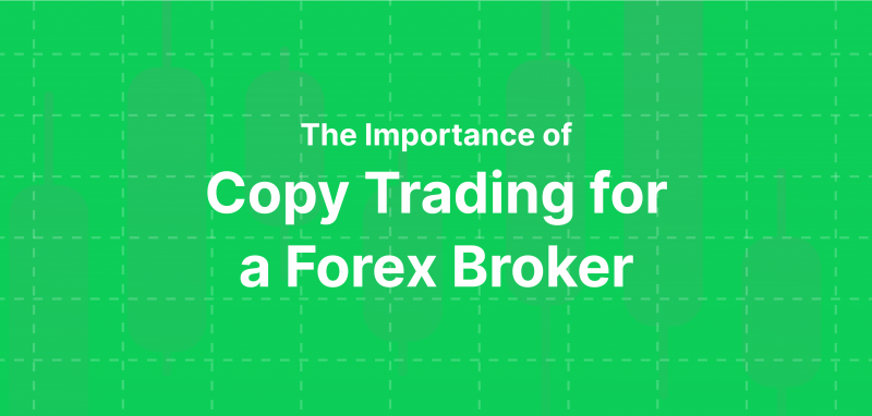 The Importance of Copy Trading for A Forex Broker.