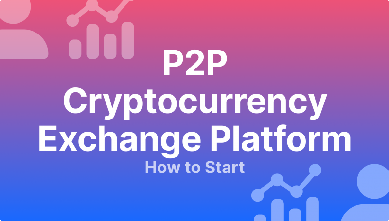 How to Start Your Own P2P Cryptocurrency Exchange Platform