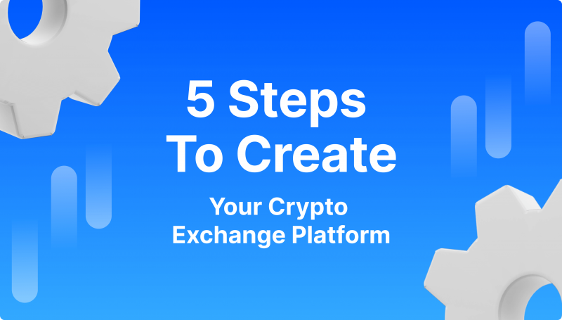 5-Step Guide to Open Your Crypto Exchange Business
