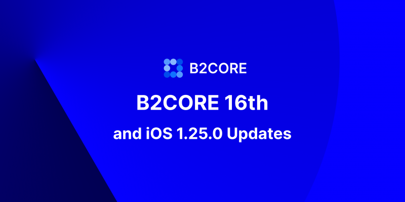 B2CORE 16th Release and iOS 1.25.0